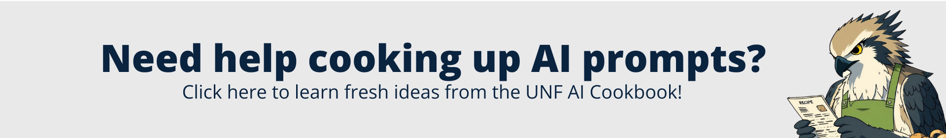 need help cooking you AI prompts? click here to learn fresh ideas from the UNF AI cookbook!