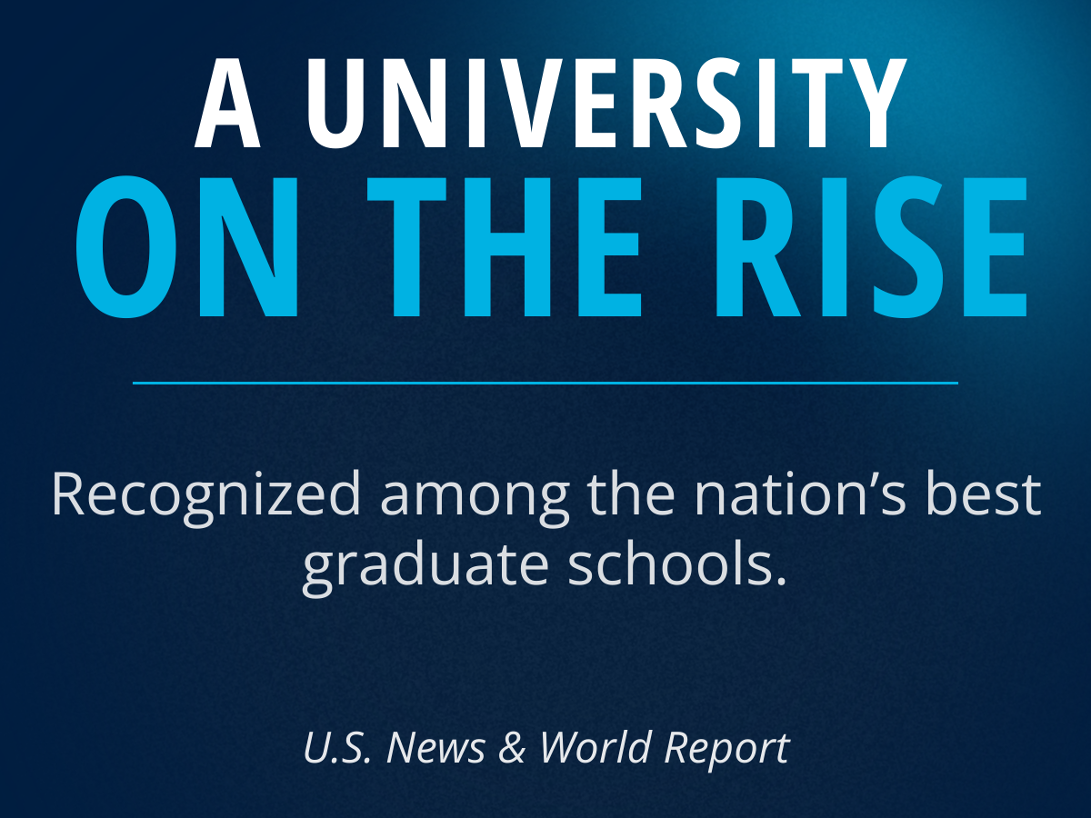 A Univeristy on the Rise. Recognized among the nation's best graduate schools. U.S. News and World Report