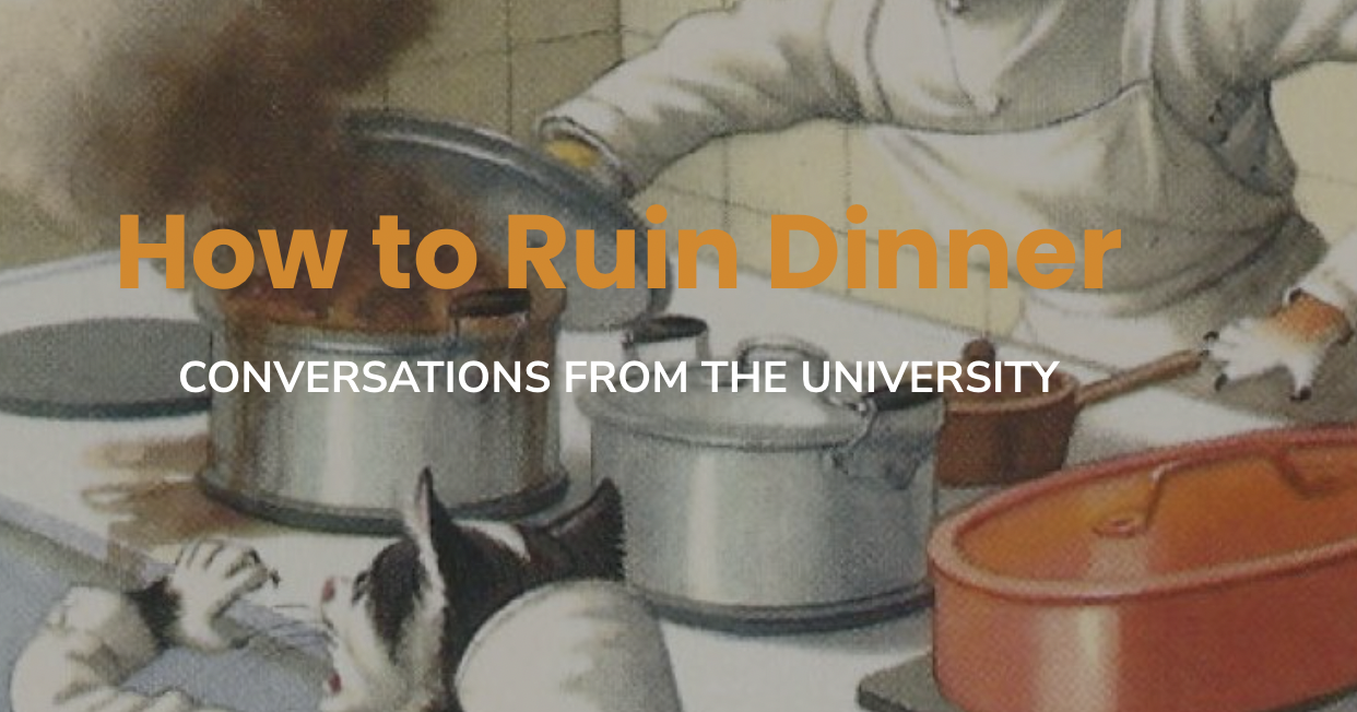 Banner for How to Ruin Dinner Podcast with subtitle conversations from the University