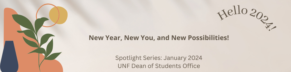Hello 2024! New Year, New You, and New Possibilities. Spotlight Series: January 2024, UNF Dean of Students Office 