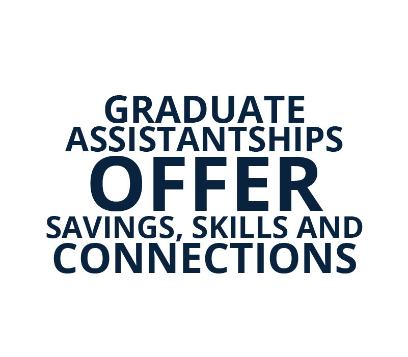 Graduate Assistantships offer savings, skills and connection