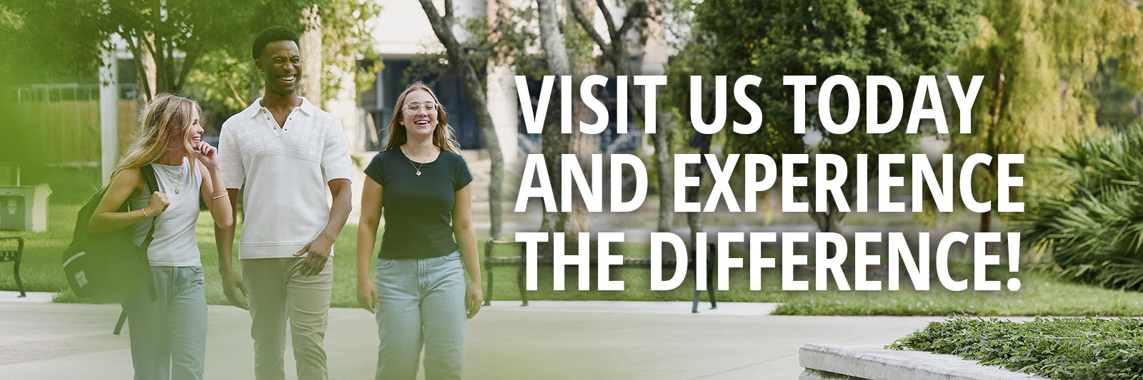 visit us today and experience the difference with three students walking