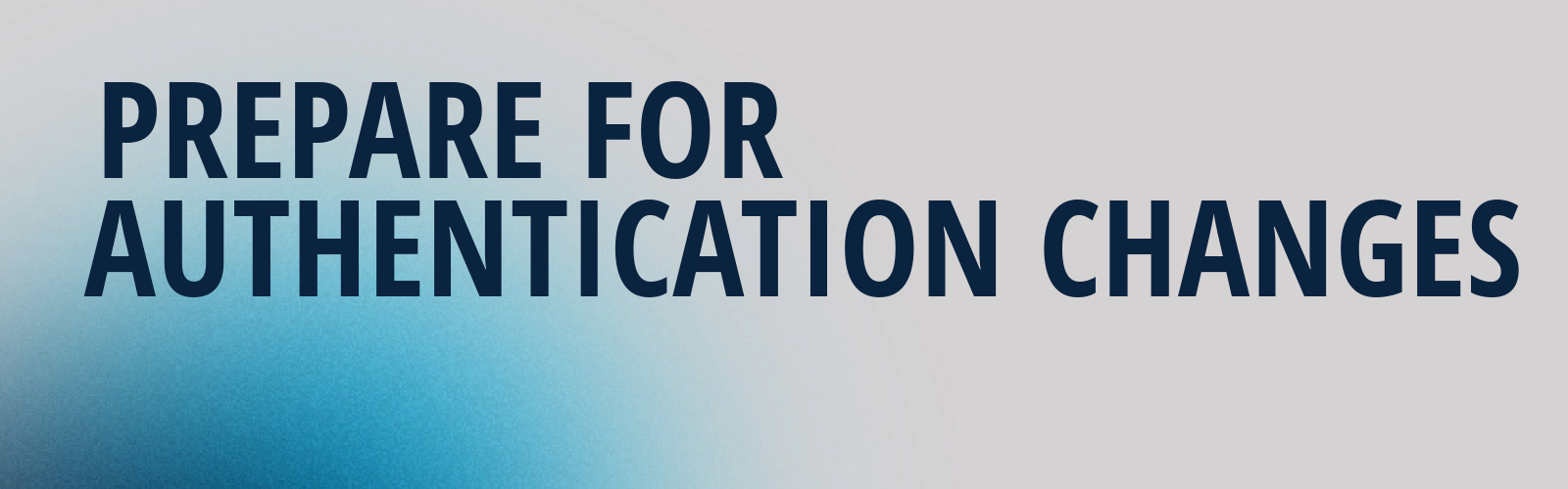 Prepare for Authentication Changes