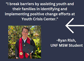 Photo of a student with the words "I break barriers by assisting youth and their families in identifying and implementing positive change efforts at Youth Crisis Center. -Ryan Rish, UNF MSW Student" 