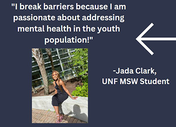 Photo of a student with the words "I break because I am passionate about addressing mental health in the youth population! -Jada Clark, UNF MSW Student" 