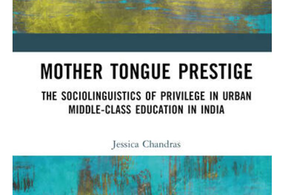 Cover of Jessica Chandras’s book that reads ‘MOTHER TONGUE PRESTIGE: THE SOCIOLINGUISTICS OF PRIVILEGE IN URBAN MIDDLE-CLASS EDUCATION IN INDIA’