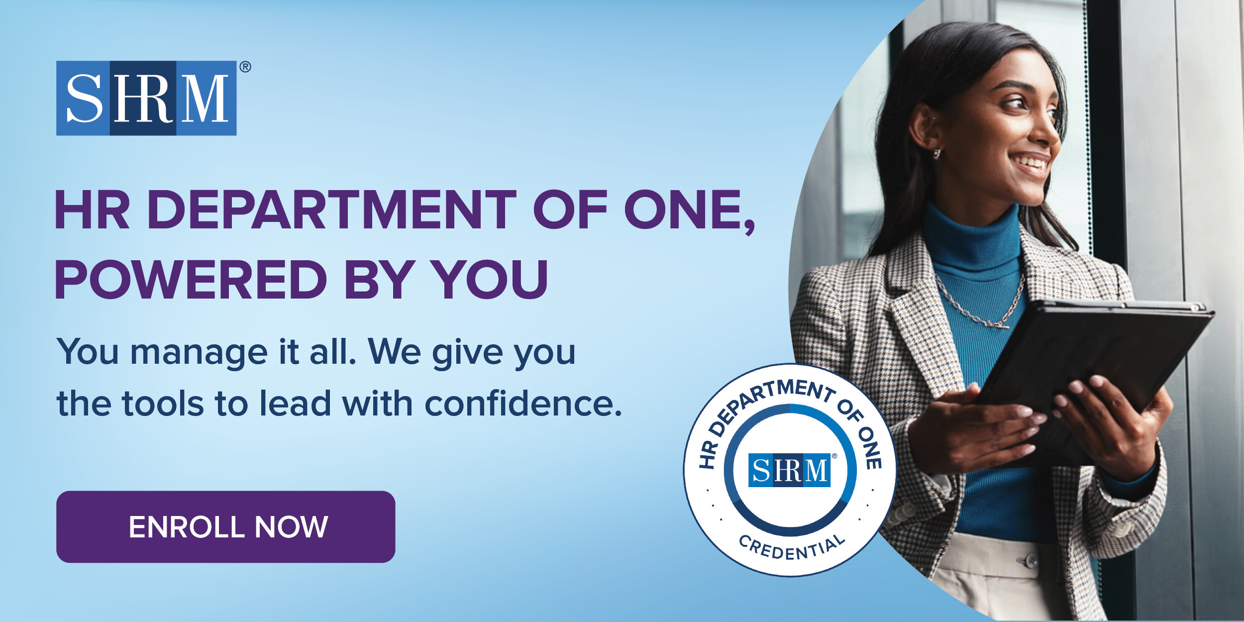 SHRM HR Department of One Powered by You. You manage it all. We give you the tools to lead with confidence.