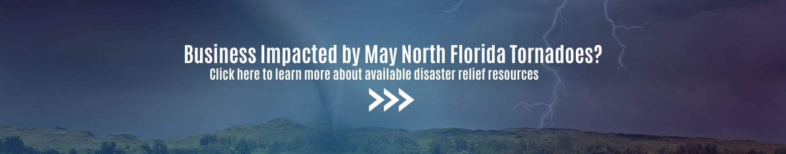 Business impacted by May North Florida Tornado. Click to learn more about available disaster relief resources 
